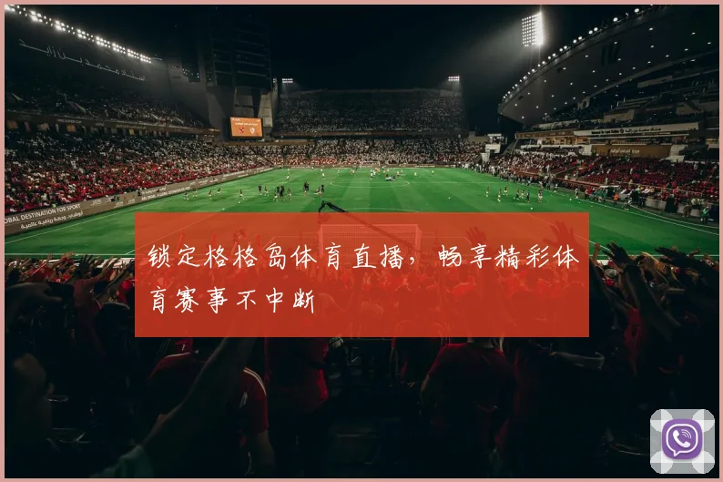锁定格格岛体育直播,畅享精彩体育赛事不中断