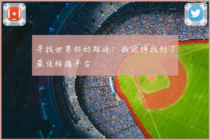 寻找世界杯的踪迹：我这样找到了最佳转播平台