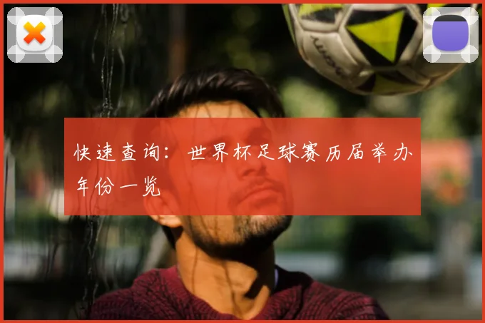 快速查询:世界杯足球赛历届举办年份一览